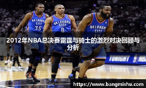 2012年NBA总决赛雷霆与骑士的激烈对决回顾与分析